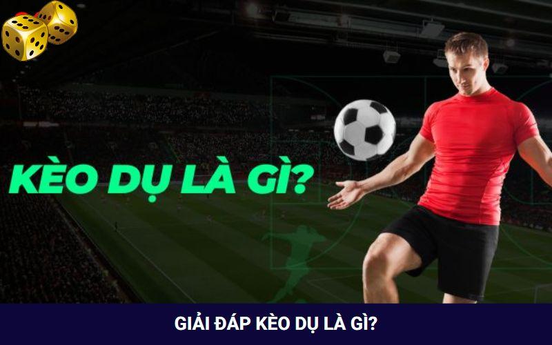Giải đáp khái niệm kèo dụ