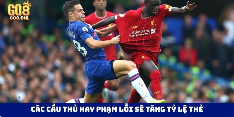 Các cầu thủ hay phạm lỗi sẽ tăng tỷ lệ thẻ